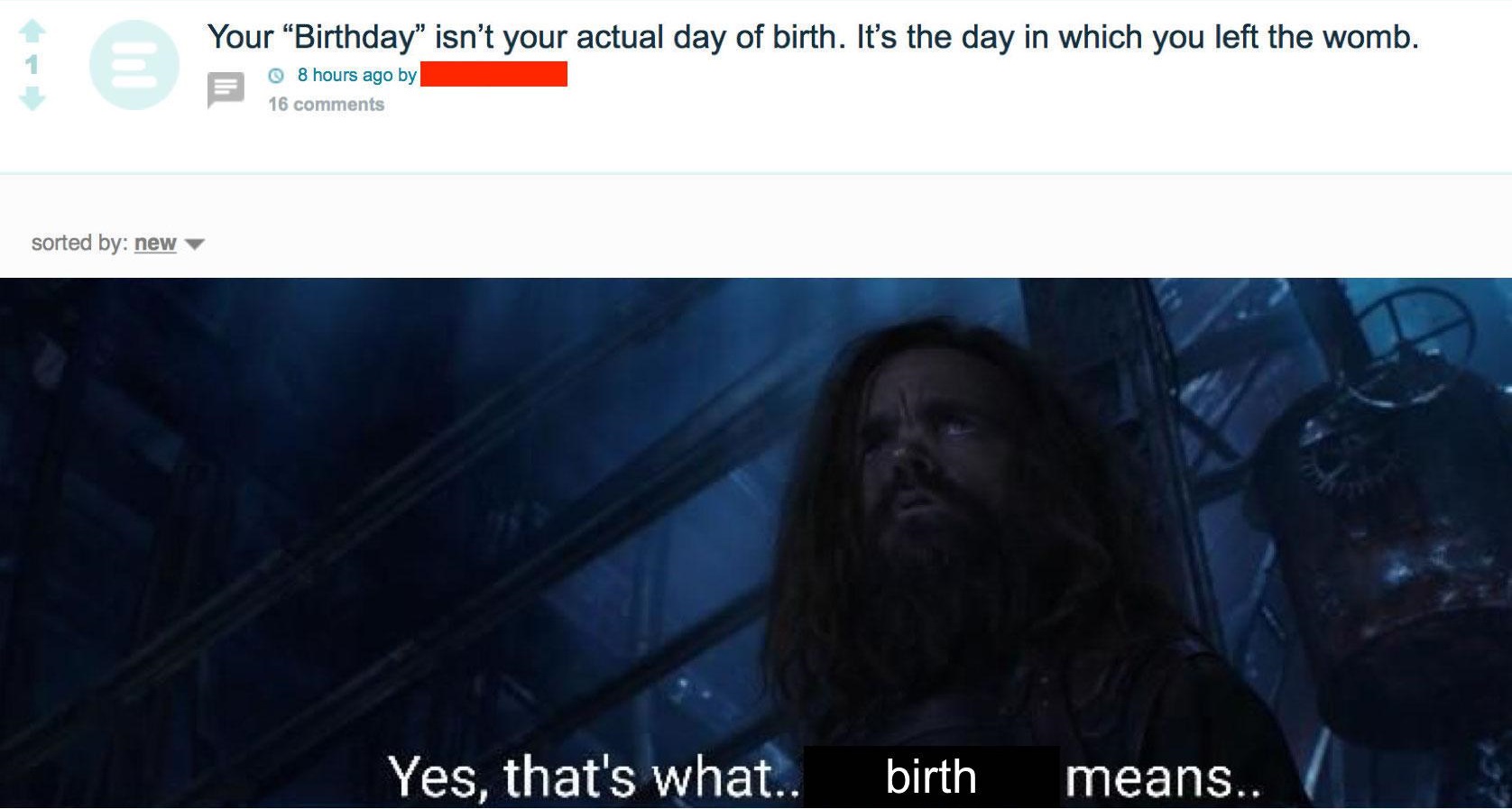 video - t e para you can say then she ay nawet you en te womb. Your Birthday" isn't your actual day of birth. It's the day in which you left the womb. 8 hours ago by 16 sorted by new Yes, that's what.. birth means..