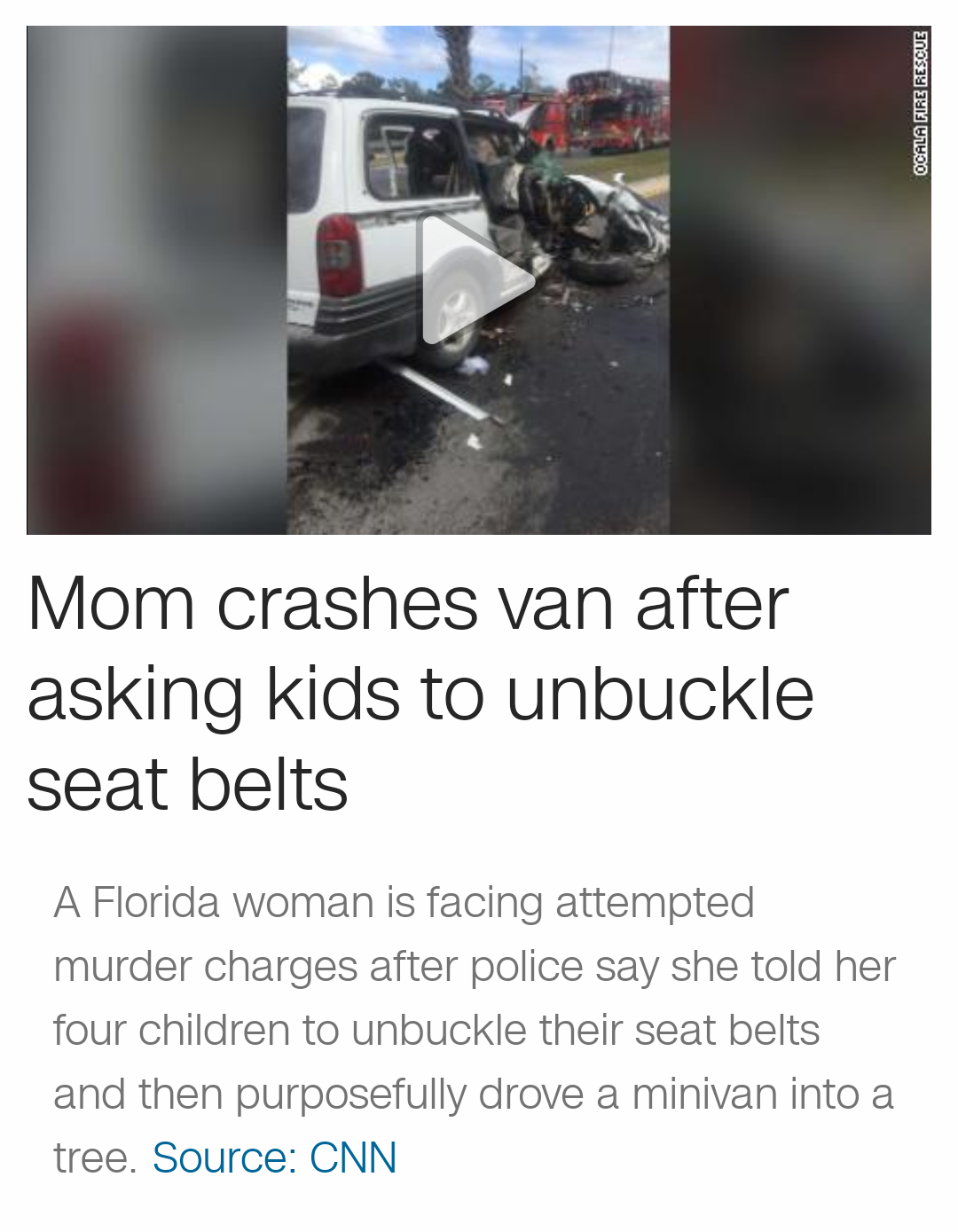 vehicle - Mom crashes van after asking kids to unbuckle seat belts A Florida woman is facing attempted murder charges after police say she told her four children to unbuckle their seat belts and then purposefully drove a minivan into a tree. Source Cnn