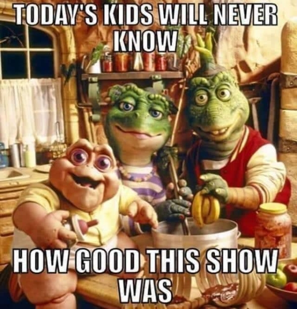 dinosaurs tv series - Today'S Kids Will Never Knowin How Good This Show Was