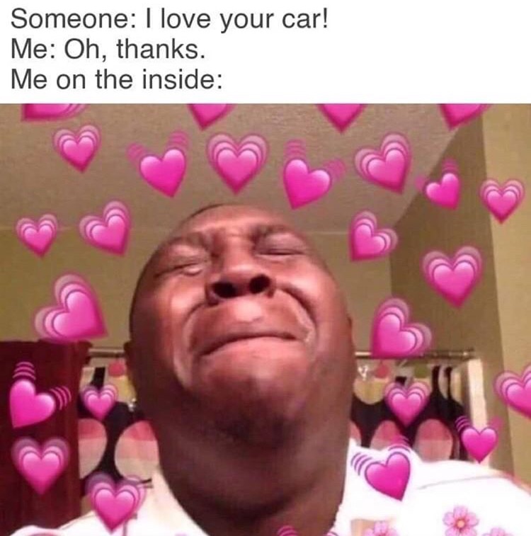 heart eyes twitter meme - Someone I love your car! Me Oh, thanks. Me on the inside