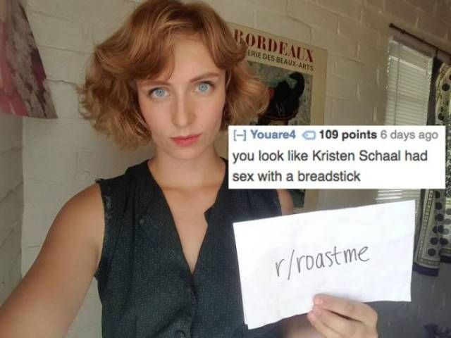 roast me hot girl - Bordeaux Lrie Des BeauxArts Youare4 109 points 6 days ago you look Kristen Schaal had sex with a breadstick rroastme