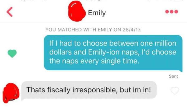 Tinder - Emily You Matched With Emily On 28417. If I had to choose between one million dollars and Emilyion naps, I'd choose the naps every single time. Sent Thats fiscally irresponsible, but im in!