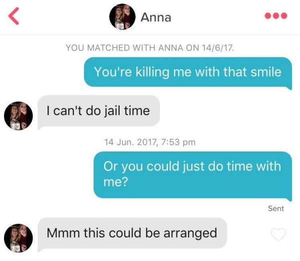 random pick up lines - 9 Anna You Matched With Anna On 14617. You're killing me with that smile I can't do jail time 14 Jun. 2017, Or you could just do time with me? Sent Mmm this could be arranged