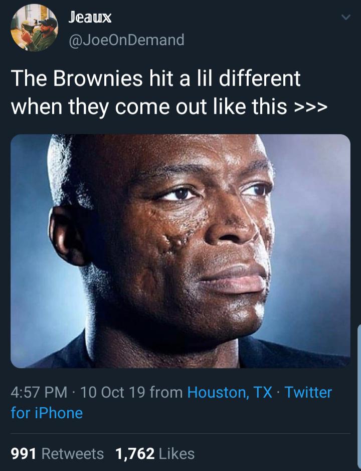 Jeaux The Brownies hit a lil different when they come out this >>> 10 Oct 19 from Houston, Tx. Twitter for iPhone 991 1,762