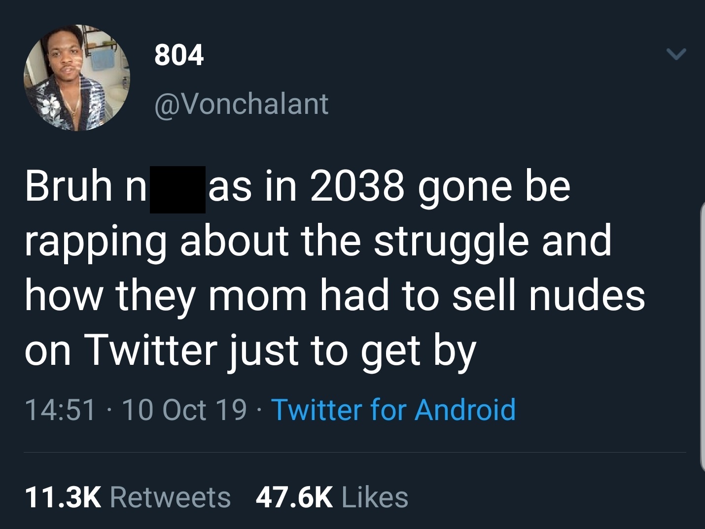 Bruh n as in 2038 gone be rapping about the struggle and how they mom had to sell nudes on Twitter just to get by 10 Oct 19 Twitter for Android