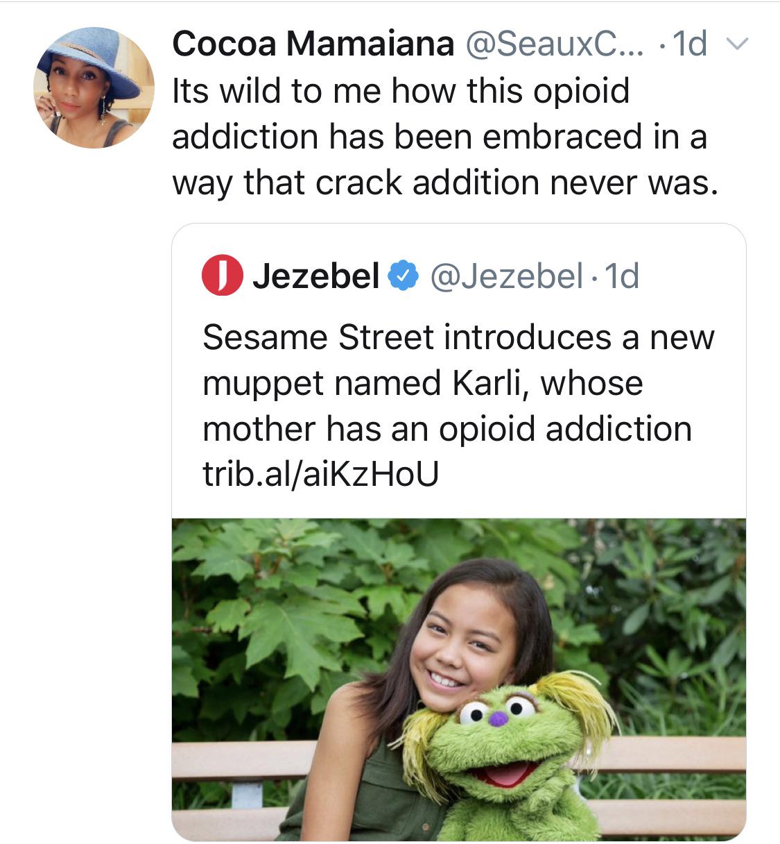 Its wild to me how this opioid addiction has been embraced in a way that crack addition never was. Jezebel . 1d Sesame Street introduces a new muppet named Karli, whose mother has an opioid addiction trib.alaiKzHOU