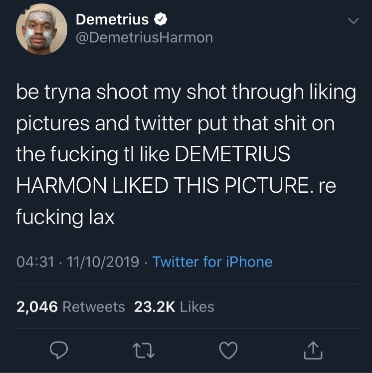 Demetrius be tryna shoot my shot through liking pictures and twitter put that shit on the fucking tl Demetrius Harmon d This Picture. re fucking lax ' 11102019 Twitter for iPhone 2,046