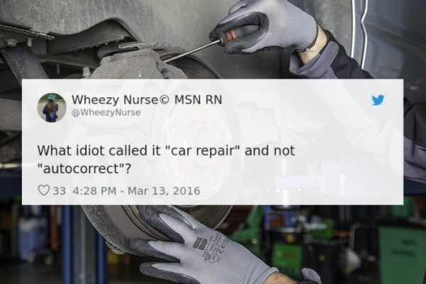 Wheezy Nurse Msn Rn What idiot called it "car repair" and not "autocorrect"? 33
