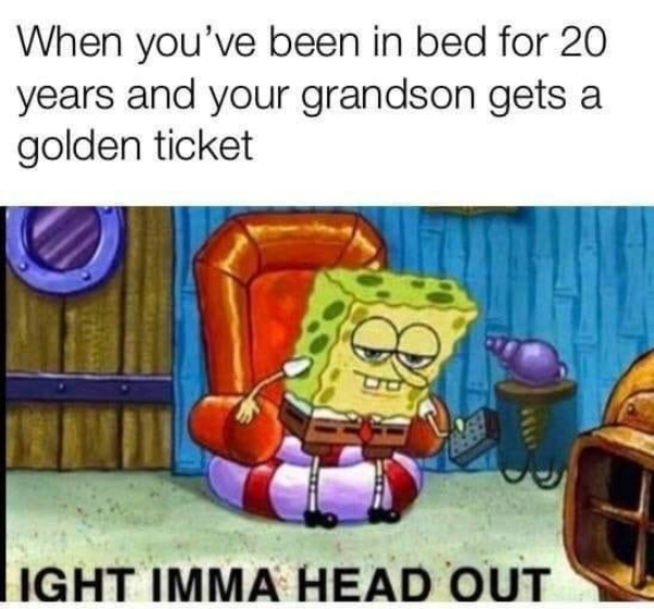 charlie chocolate factory imma head out - When you've been in bed for 20 years and your grandson gets a golden ticket Light Imma Head Out