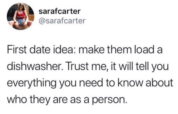 chapstick meme - sarafcarter First date idea make them load a dishwasher. Trust me, it will tell you everything you need to know about who they are as a person.