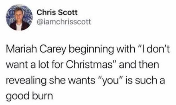 white people love to say twitter meme - Chris Scott Mariah Carey beginning with "I don't want a lot for Christmas" and then revealing she wants "you" is such a good burn