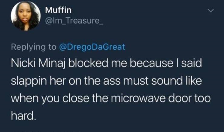 fitco - Muffin Nicki Minaj blocked me because I said slappin her on the ass must sound when you close the microwave door too hard