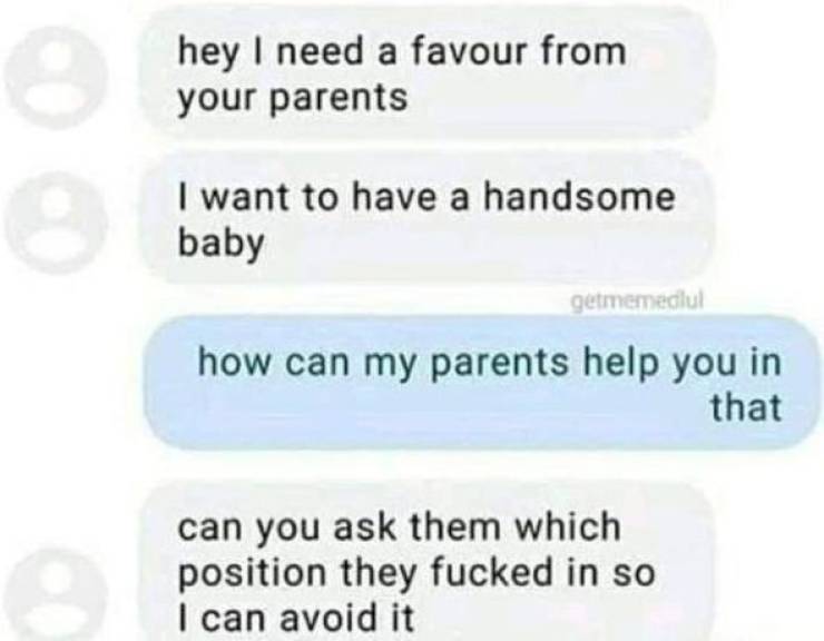 peer pressure quotes - hey I need a favour from your parents I want to have a handsome baby getmemediul how can my parents help you in that can you ask them which position they fucked in so I can avoid it