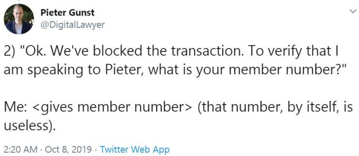 document - Pieter Gunst @ Digital Lawyer 2 "Ok. We've blocked the transaction. To verify that | am speaking to Pieter, what is your member number?" Me  that number, by itself, is useless. . . Twitter Web App