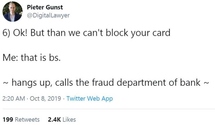 document - Pieter Gunst Lawyer 6 Ok! But than we can't block your card Me that is bs. ~ hangs up, calls the fraud department of bank~ . . Twitter Web App 199