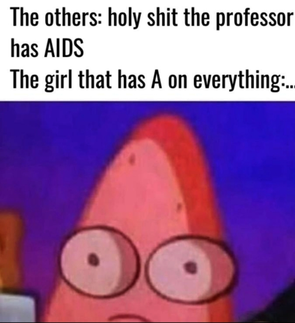 professor has aids meme - The others holy shit the professor has Aids The girl that has A on everything.. 100