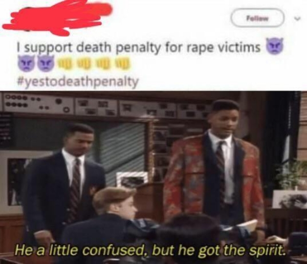 he is a little confused but he got the spirit - | support death penalty for rape victims He a little confused, but he got the spirit.