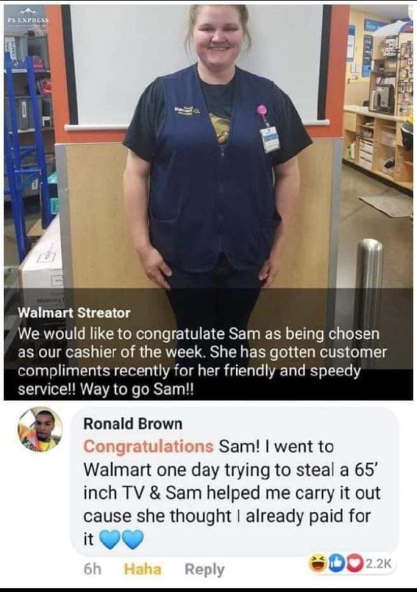 walmart cashier memes - Is Express Walmart Streator We would to congratulate Sam as being chosen as our cashier of the week. She has gotten customer compliments recently for her friendly and speedy service!! Way to go Sam!! Ronald Brown Congratulations Sa