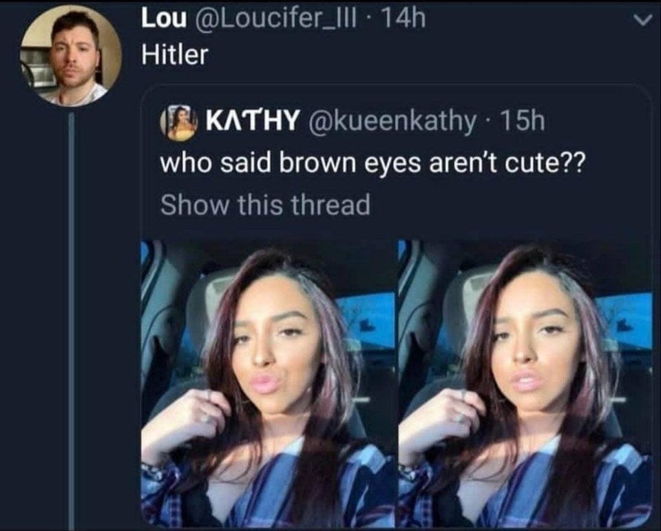 brown eyes tweet - Lou . 14h Hitler Kathy . 15h who said brown eyes aren't cute?? Show this thread