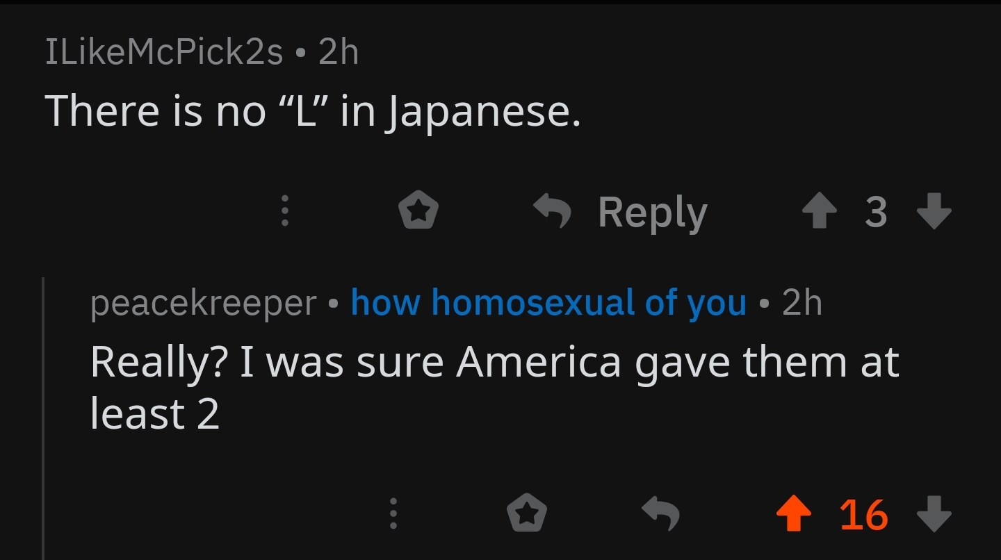 atmosphere - IMcPick2s 2h There is no L" in Japanese. 0 3 peacekreeper how homosexual of you 2h Really? I was sure America gave them at least 2 0 5 16
