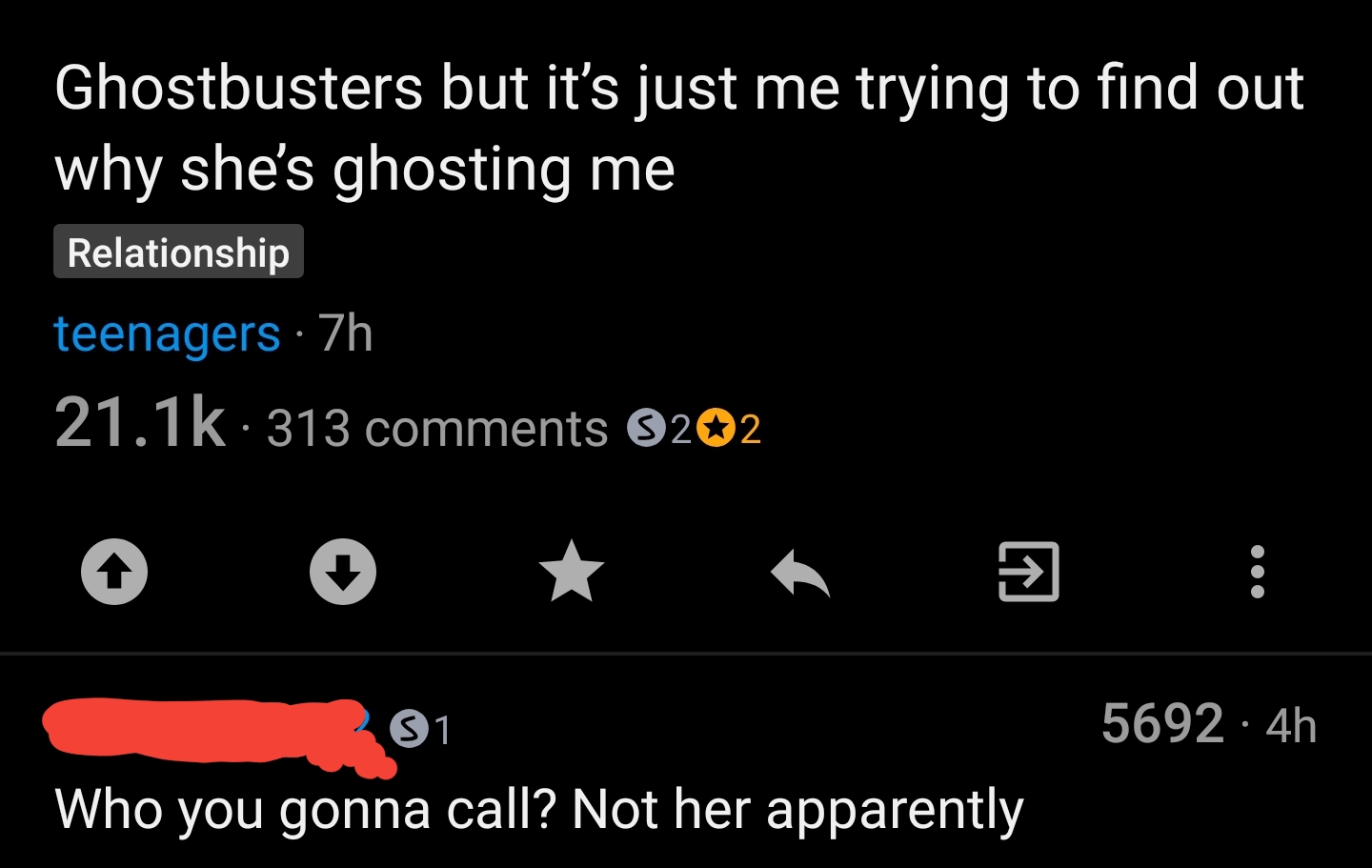 angle - Ghostbusters but it's just me trying to find out why she's ghosting me Relationship teenagers 7h 313 8202 $1. 56924h Who you gonna call? Not her apparently