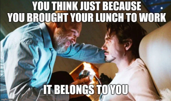 jeff bridges iron man - You Think Just Because You Brought Your Lunch To Work It Belongs To You imgflip.com