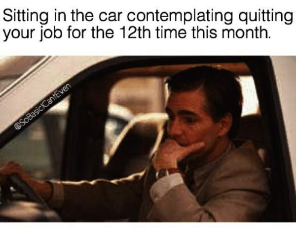 photo caption - Sitting in the car contemplating quitting your job for the 12th time this month.