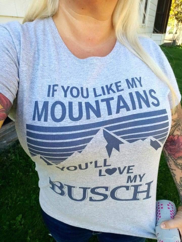 if you like my mountains you ll love my busch - If You My Mountains routover Busch