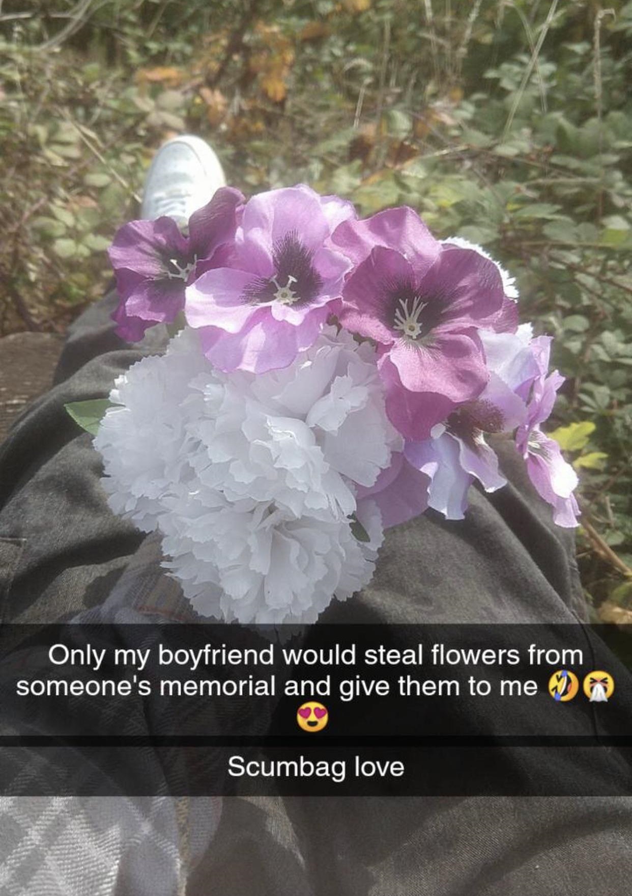 spring - Only my boyfriend would steal flowers from someone's memorial and give them to me Scumbag love