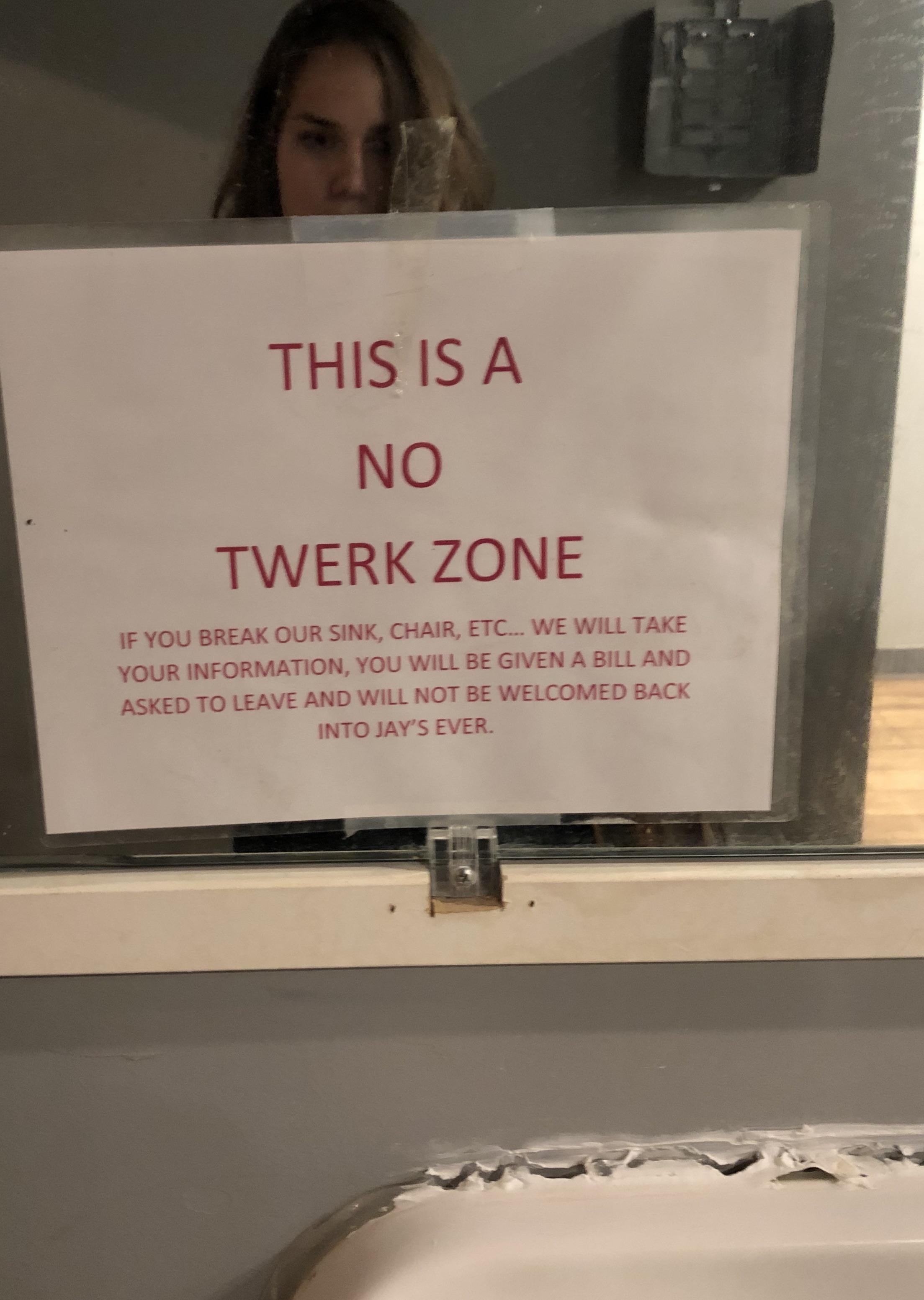 poster - This Is A No Twerk Zone If You Break Our Sink, Chair, Etc... We Will Take Your Information, You Will Be Given A Bill And Asked To Leave And Will Not Be Welcomed Back Into Jay'S Ever.