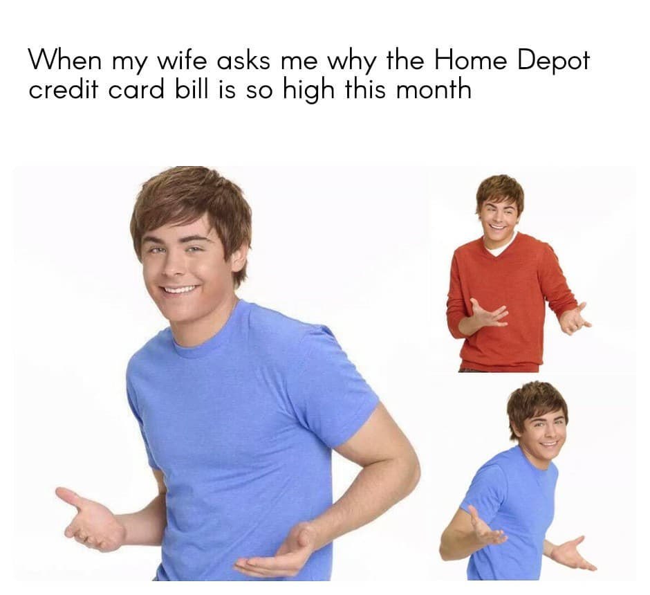 t shirt - When my wife asks me why the Home Depot credit card bill is so high this month
