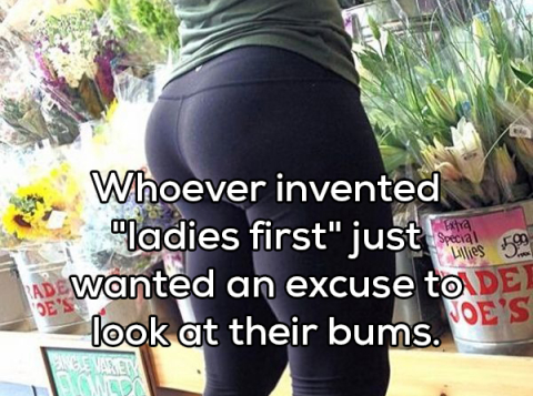 big ass in yoga pants - Whoever invented "ladies first" just ad wanted an excuse to De look at their bums.Lt