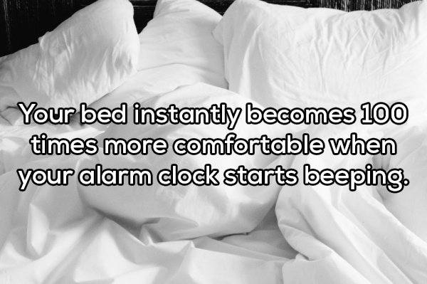 marmite man - Your bed instantly becomes 100 times more comfortable when your alarm clock starts beeping,