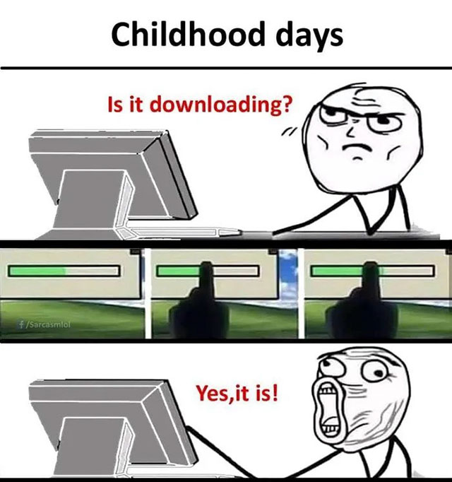 downloading yes - Childhood days Is it downloading? fSarcasmo Yes, it is!