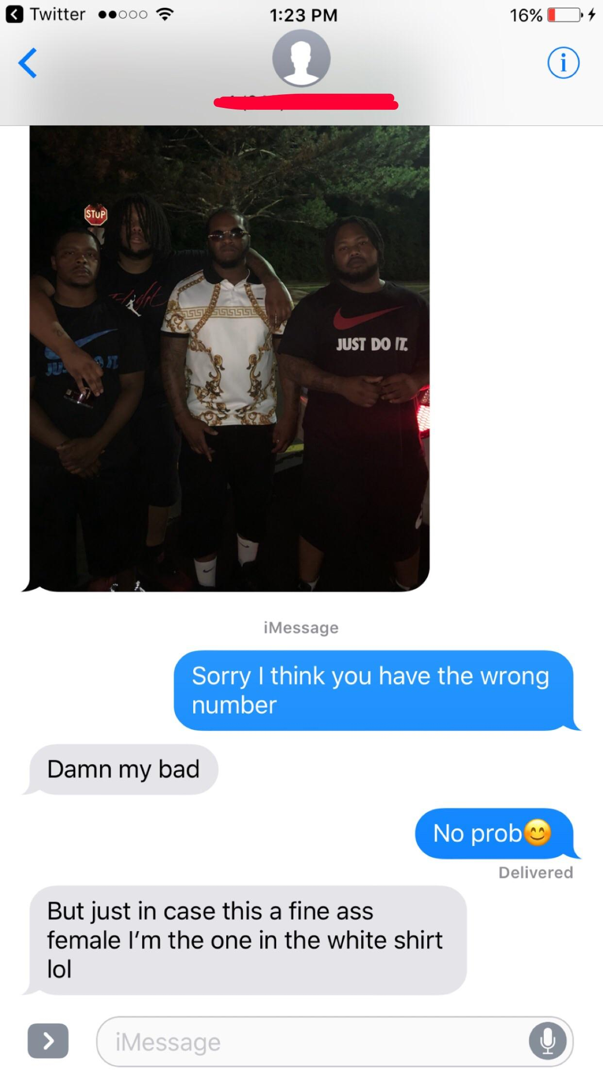 make a conversation interesting - Twitter . 16% Just Doe Message Sorry I think you have the wrong number Damn my bad No prob Delivered But just in case this a fine ass female I'm the one in the white shirt lol > Message