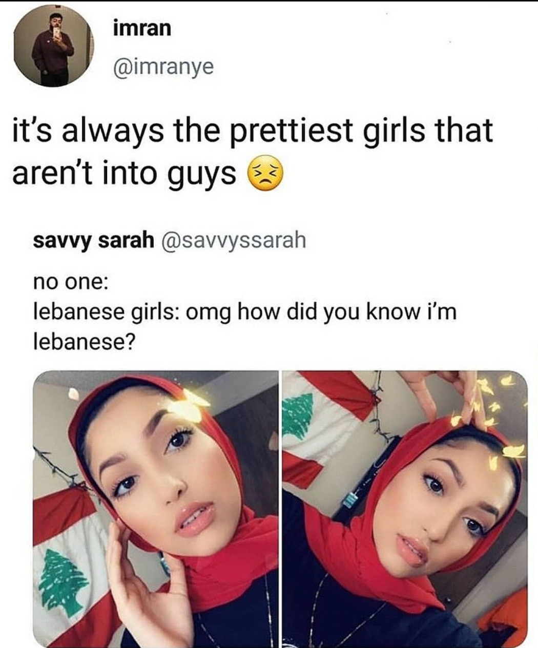 imran it's always the prettiest girls that aren't into guys 3 savvy sarah no one lebanese girls omg how did you know i'm lebanese?