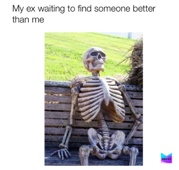 waiting on you meme - My ex waiting to find someone better than me