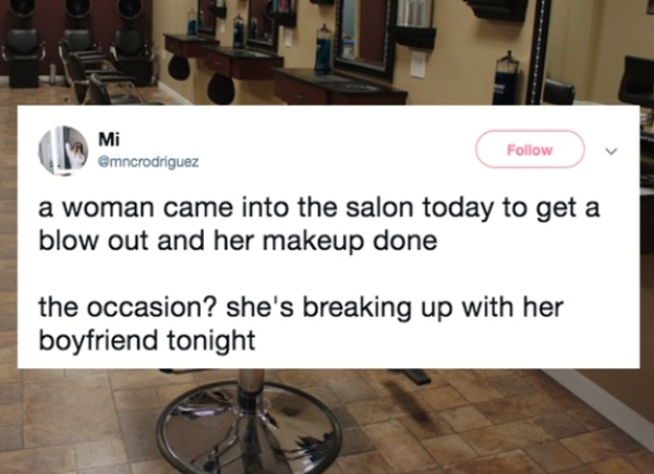 floor - Mi a woman came into the salon today to get a blow out and her makeup done the occasion? she's breaking up with her boyfriend tonight