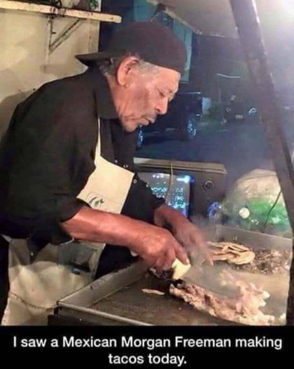 celeb lookalike morgan freeman cooking - I saw a Mexican Morgan Freeman making tacos today.