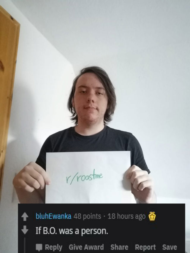 Roast - t shirt - rroastme bluhEwanka 48 points . 18 hours ago If B.O. was a person. Give Award Report Save