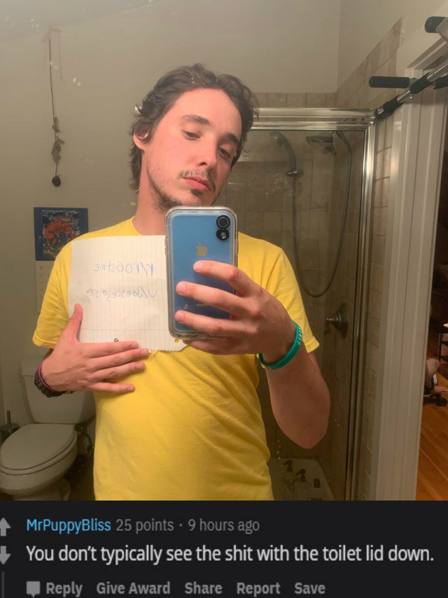 Roast - selfie - 9te 31 goto MrPuppyBliss 25 points . 9 hours ago You don't typically see the shit with the toilet lid down. Give Award Report Save