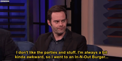 bill hader - conacoco I don't the parties and stuff, I'm always a bit kinda awkward, so I went to an InNOut Burger...