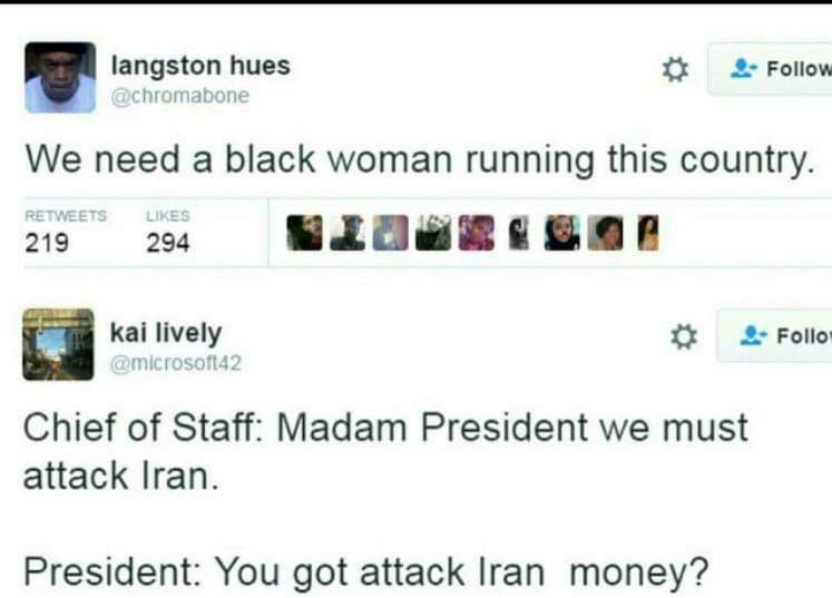 great quotes - langston hues We need a black woman running this country. 219 294 kai lively Folio Chief of Staff Madam President we must attack Iran. President You got attack Iran money?