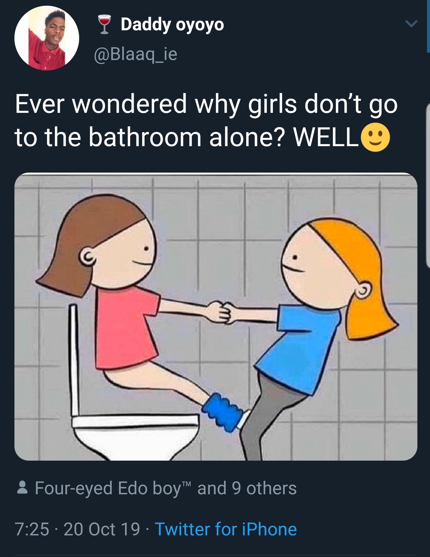 girls don t go to the bathroom alone meme - 7 Daddy oyoyo Ever wondered why girls don't go to the bathroom alone? Well Foureyed Edo boy" and 9 others .20 Oct 19 Twitter for iPhone