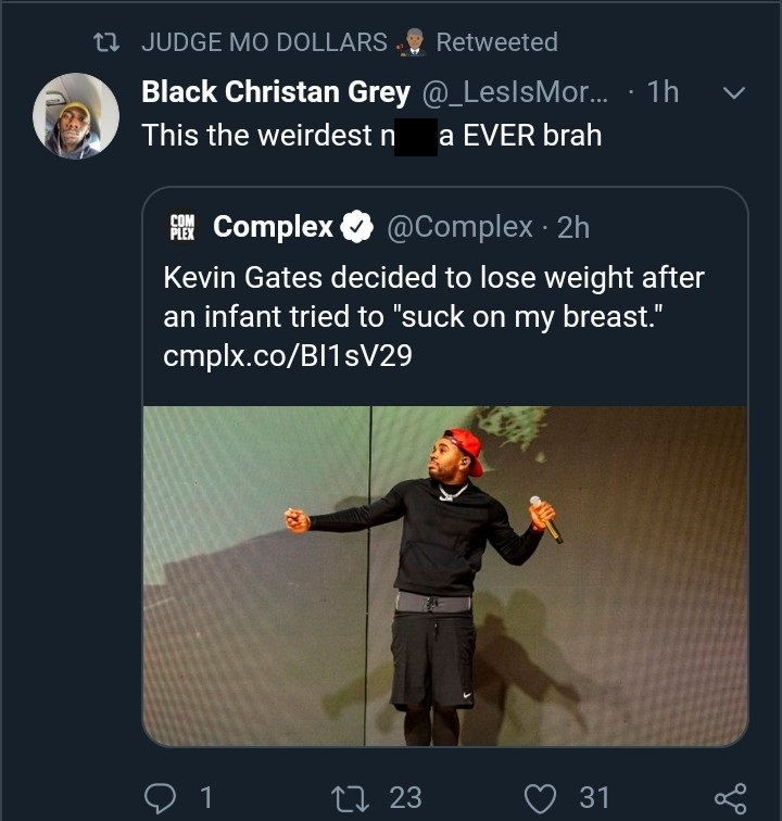 screenshot - 27 Judge Mo Dollars Retweeted Black Christan Grey ... 1h This the weirdest n a Ever brah v Complex 2h Kevin Gates decided to lose weight after an infant tried to "suck on my breast." cmplx.coBI15V29 21 22 23 31