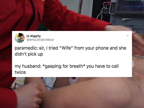 muscle - jo diggity paramedic sir, I tried "Wife" from your phone and she didn't pick up my husband gasping for breath you have to call twice