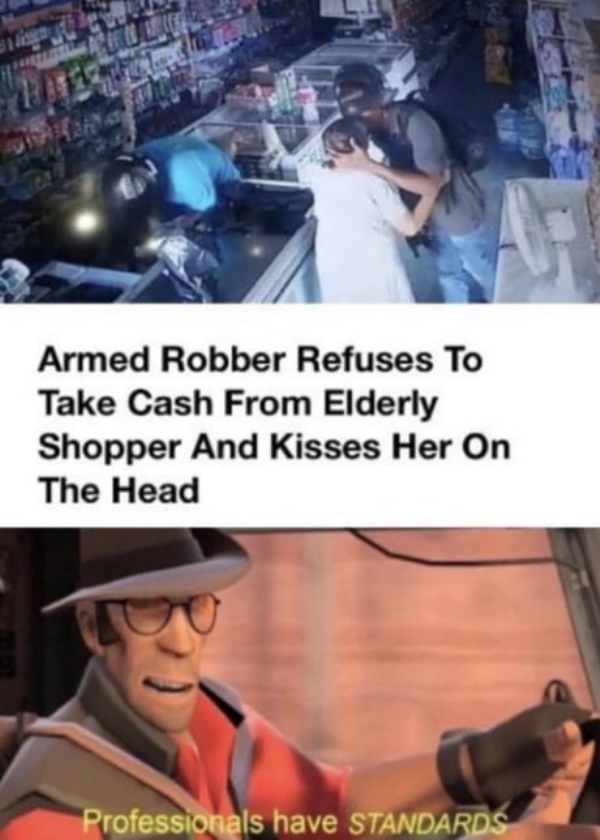 poor meme - Armed Robber Refuses To Take Cash From Elderly Shopper And Kisses Her On The Head Professionals have Standards