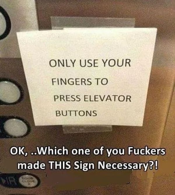 Only Use Your Fingers To Press Elevator Buttons Ok, ..Which one of you Fuckers made This Sign Necessary?!