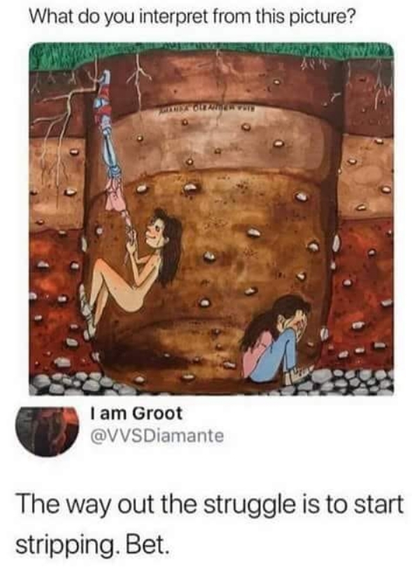 do you interpret - What do you interpret from this picture? Toamatuid o I am Groot The way out the struggle is to start stripping. Bet.