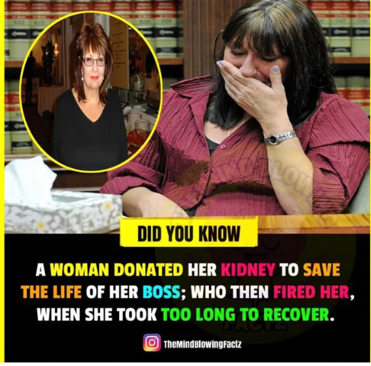Did You Know A Woman Donated Her Kidney To Save The Life Of Her Boss; Who Then Fired Her, When She Took Too Long To Recover. TheMindblowingFactz
